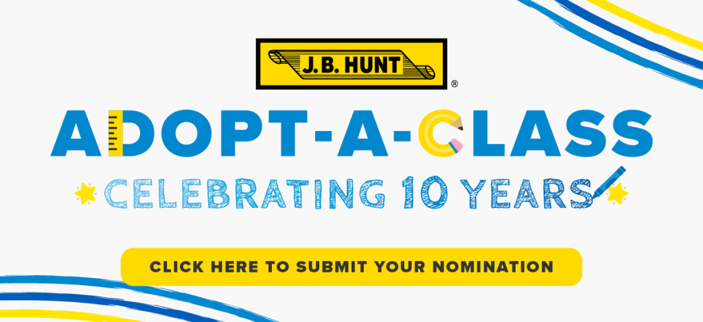 J.B. Hunt Adopt-A-Class: Celebrating 10 years. Click here to submit your nominations.
